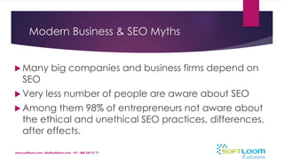 Modern Business & SEO Myths 
Many big companies and business firms depend on 
SEO 
 Very less number of people are aware...