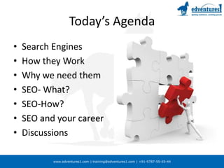 Today’s AgendaSearch EnginesHow they WorkWhy we need themSEO- What?SEO-How?SEO and your careerDiscussions