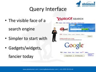 Query InterfaceThe visible face of a search engineSimpler to start withGadgets/widgets, fancier today