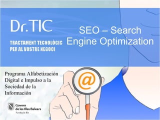 SEO – Search
Engine Optimization

Programa Alfabetización
Digital e Impulso a la
Sociedad de la
Información

 