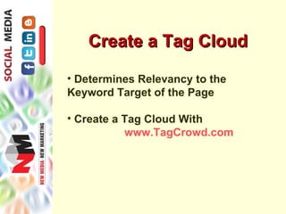 Create a Tag Cloud

• Determines Relevancy to the
Keyword Target of the Page

• Create a Tag Cloud With
           www.TagCrowd.com
 