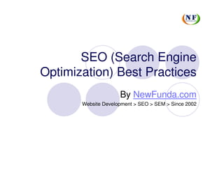 SEO (Search Engine
Optimization) Best Practices
                     By NewFunda.com
       Website Development > SEO > SEM > Since 2002
 
