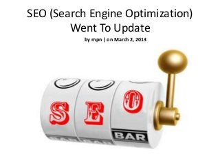 SEO (Search Engine Optimization)
        Went To Update
           by mpn | on March 2, 2013
 
