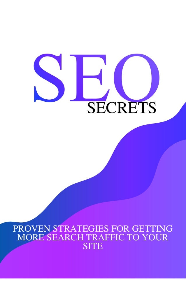 PROVEN STRATEGIES FOR GETTING
MORE SEARCH TRAFFIC TO YOUR
SITE
SECRETS
 