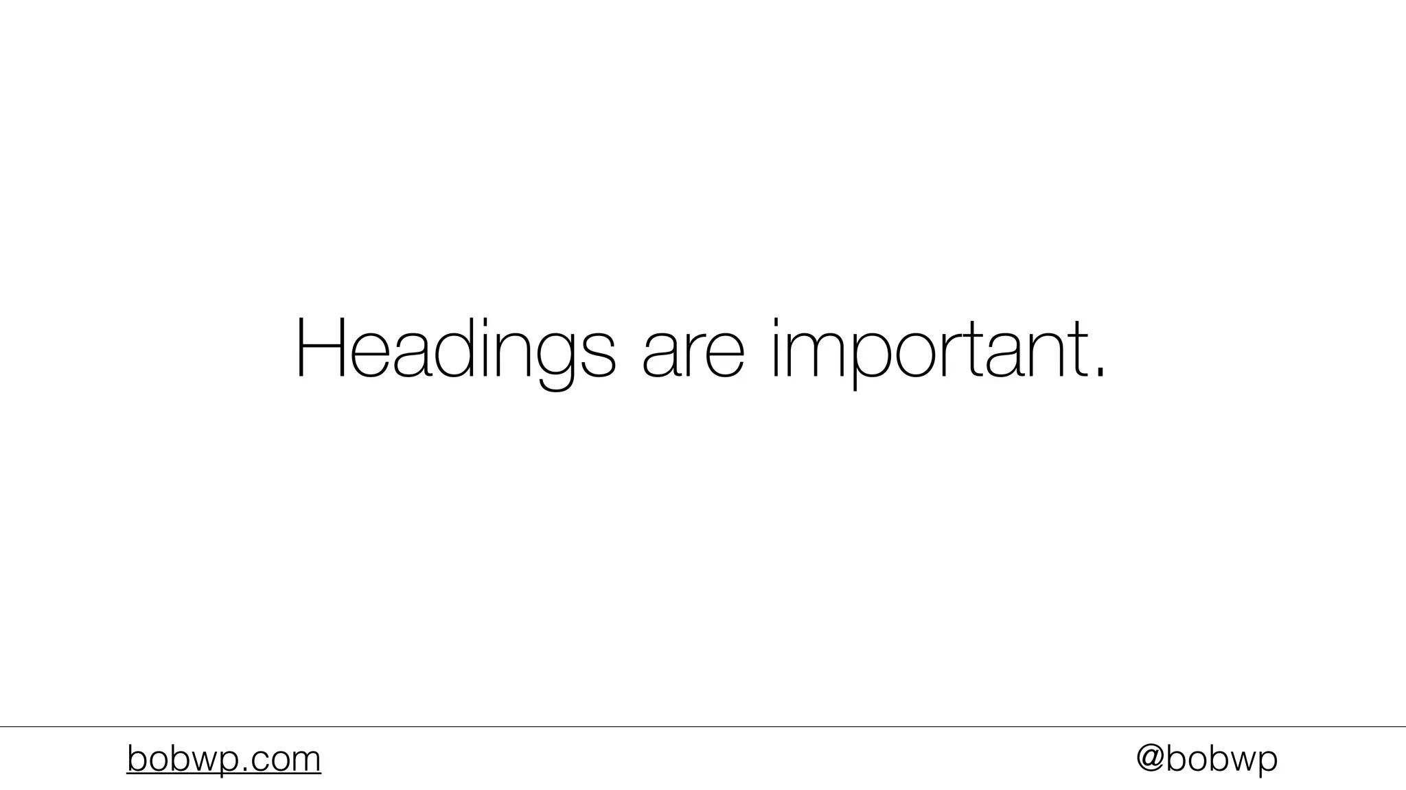 bobwp.com @bobwp
Headings are important.
 