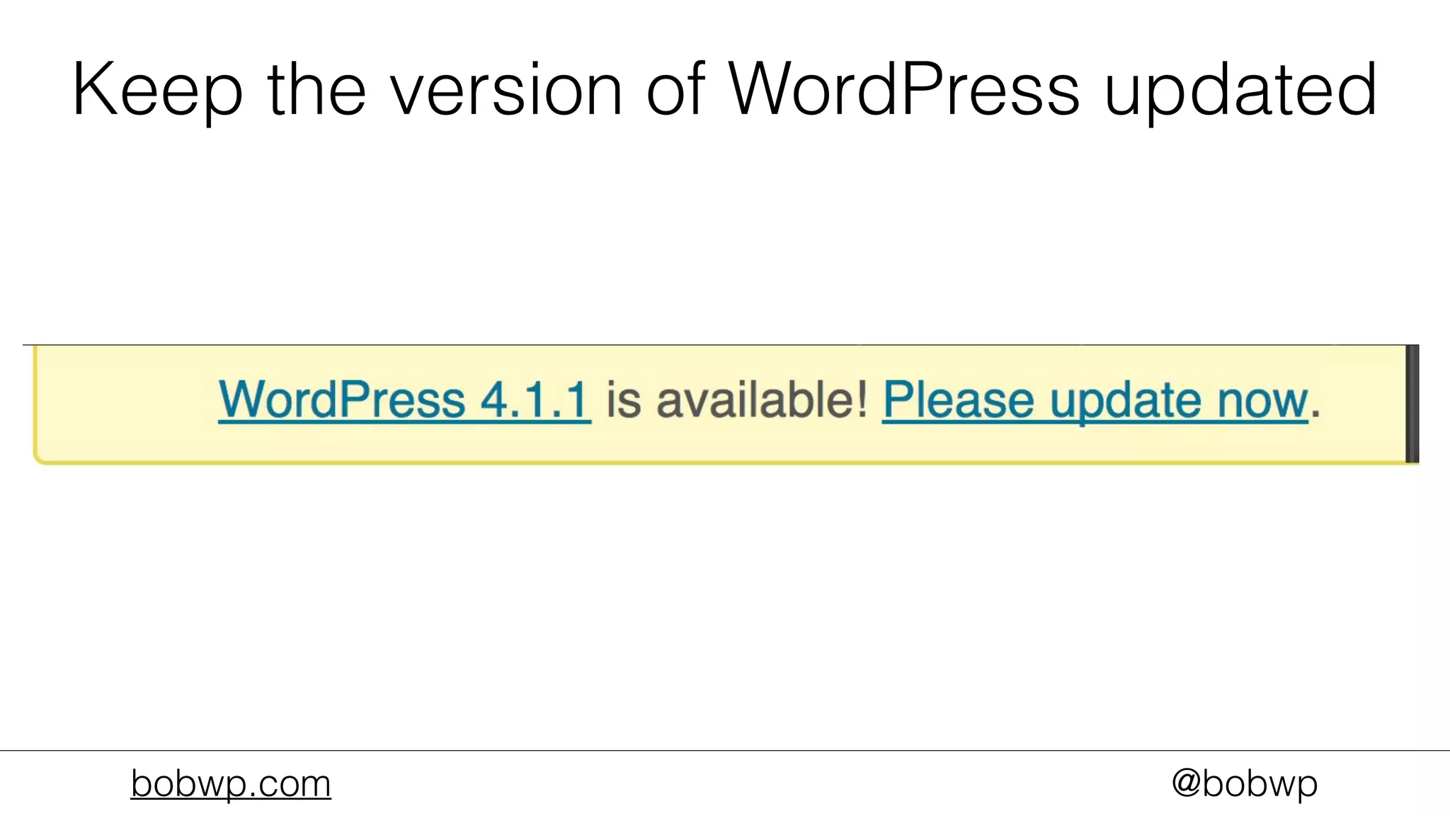 bobwp.com @bobwp
Keep the version of WordPress updated
 