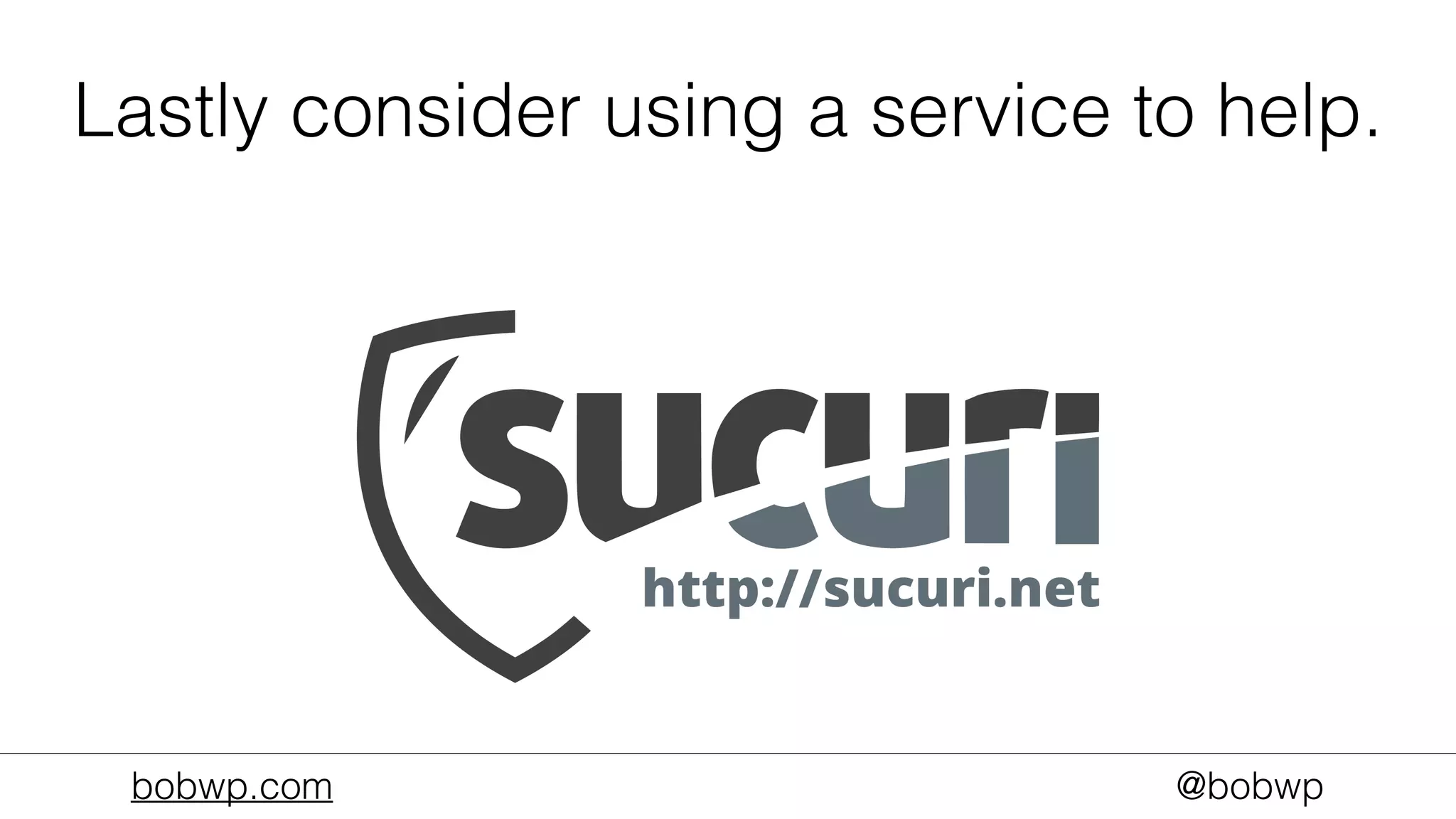 bobwp.com @bobwp
Lastly consider using a service to help.
 