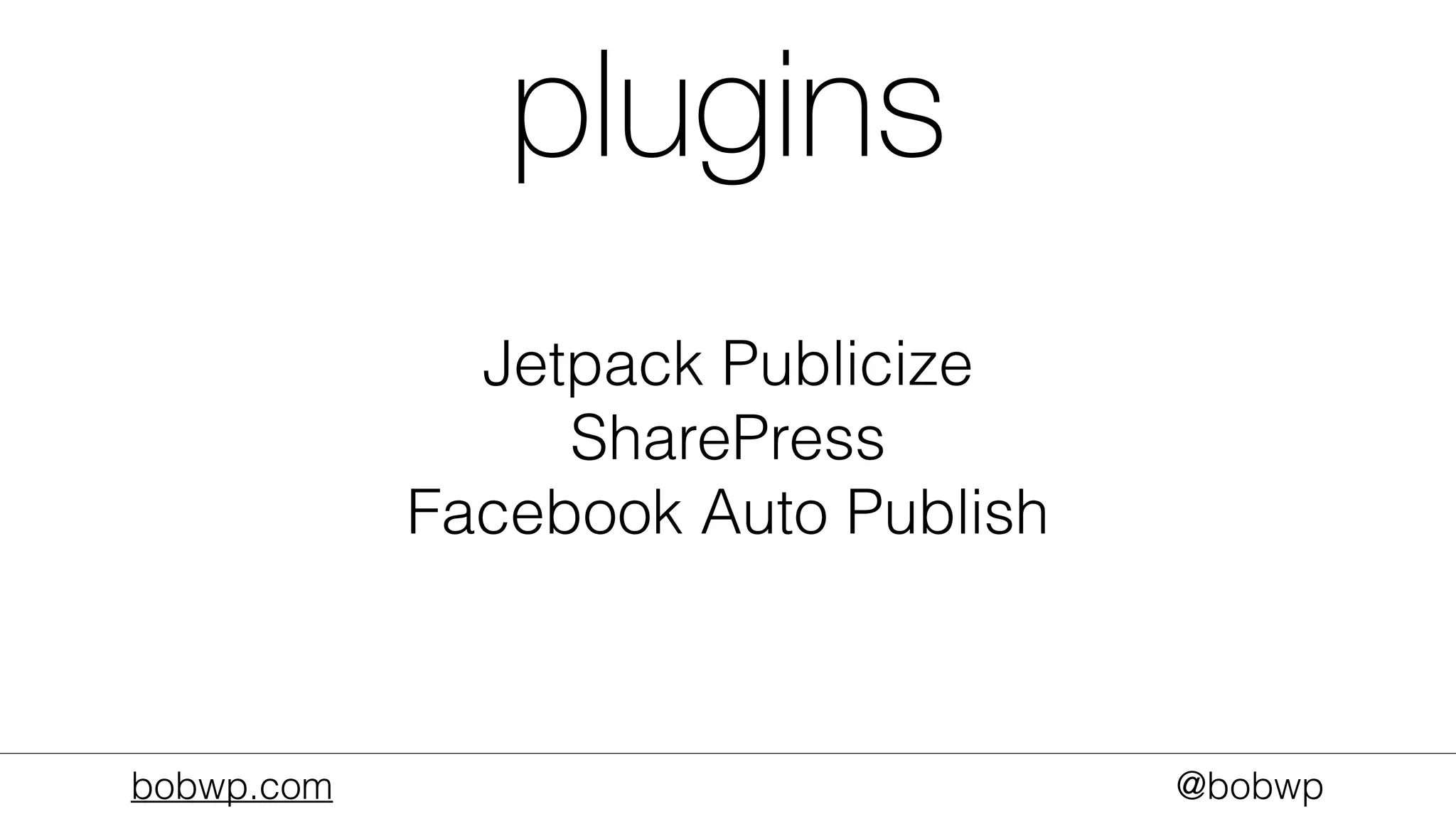 bobwp.com @bobwp
plugins
Jetpack Publicize
SharePress
Facebook Auto Publish
 