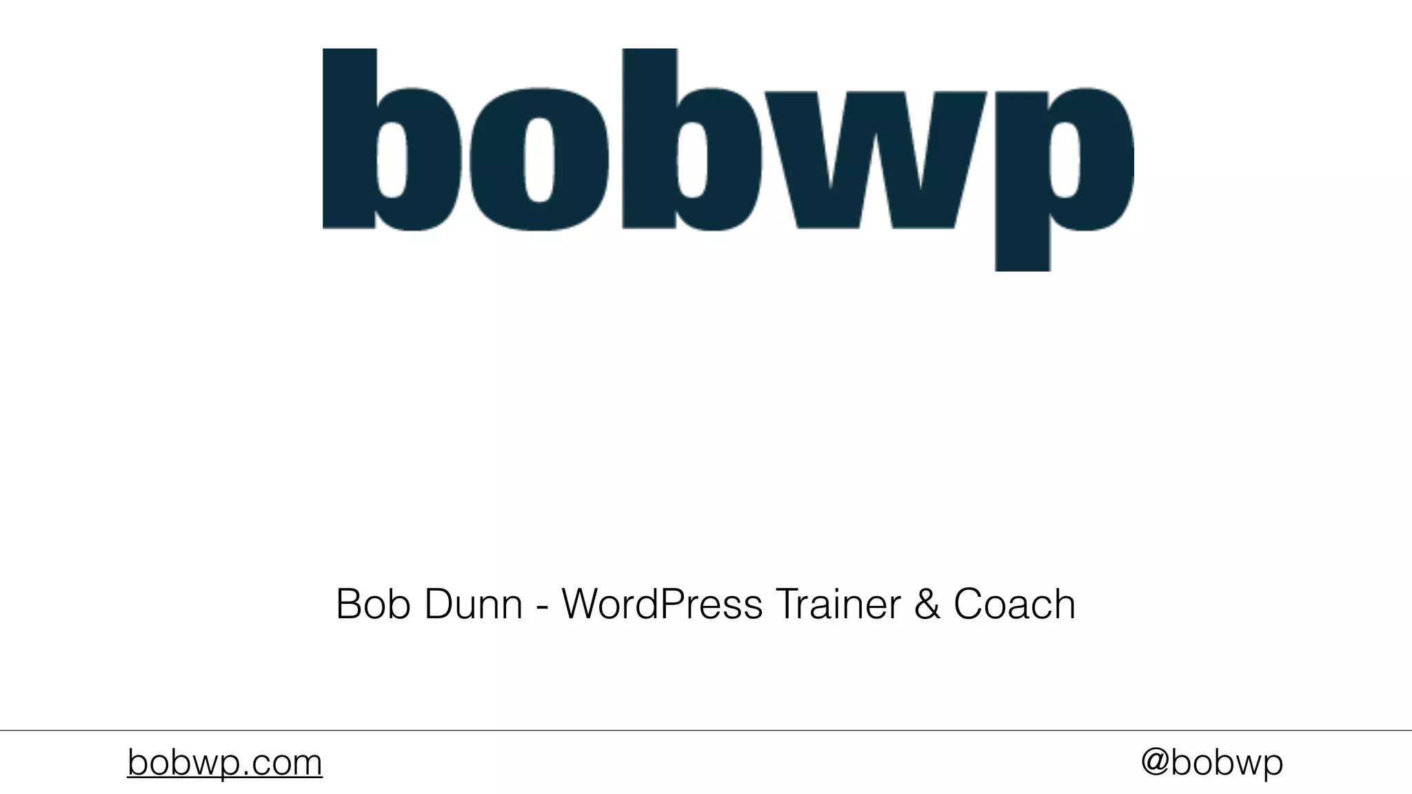 bobwp.com @bobwp
Bob Dunn - WordPress Trainer & Coach
 