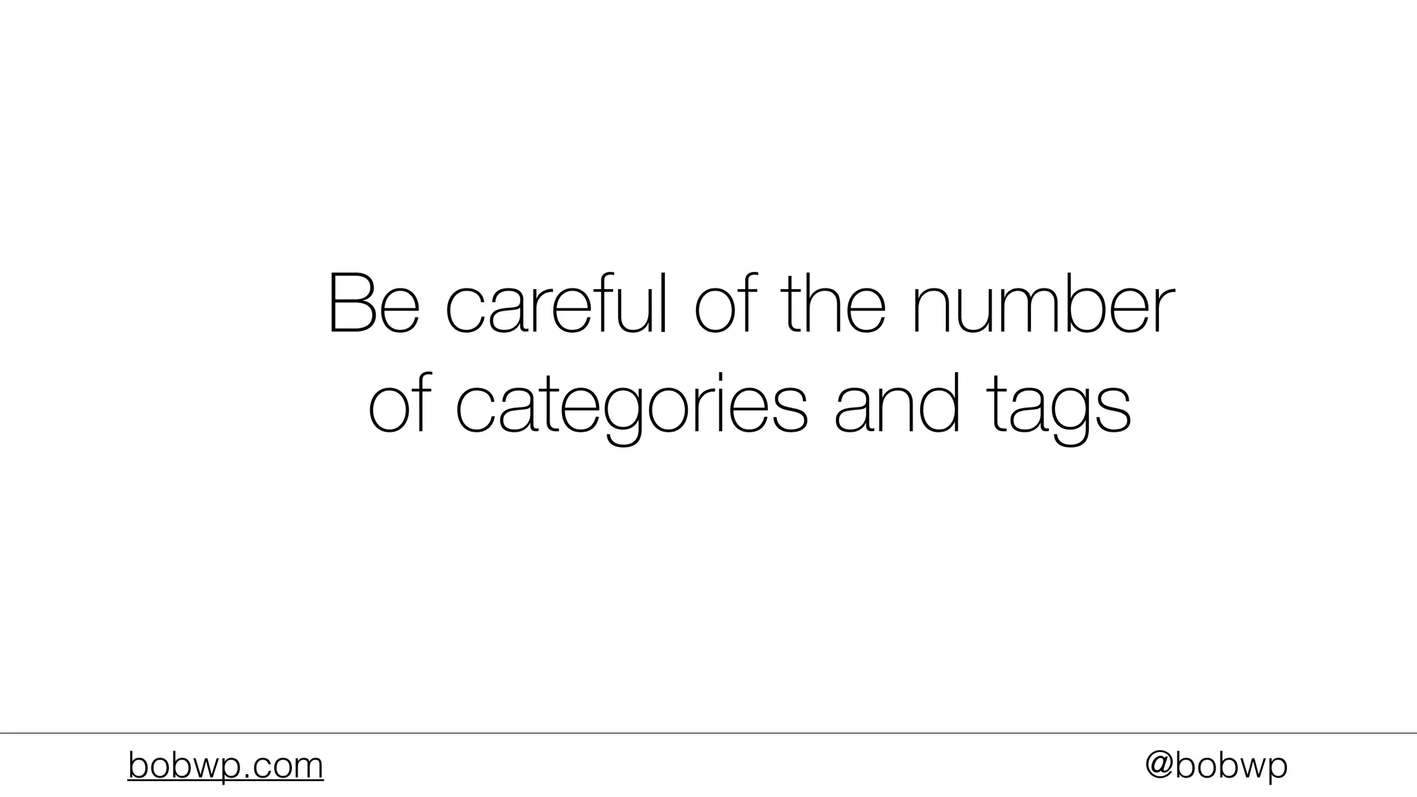 bobwp.com @bobwp
Be careful of the number
of categories and tags
 
