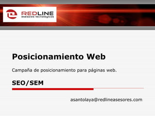 Posicionamiento Web
Campaña de posicionamiento para páginas web.
SEO/SEM
asantolaya@redlineasesores.com
 