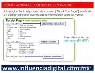 < Google Analyticswww.isdi.es 4
CÓMO ACTIVAR EL CÓDIGO DE E-COMMERCE
A la página final del proceso de compra (“Thank You Page”) se añade
Un código adicional que recoge la información sobre las ventas
Más información en:
http://goo.gl/hMS5V
 