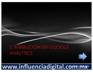 5. ATRIBUCIÓN EN GOOGLE
ANALYTICS
 