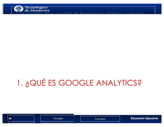 1. ¿QUÉ ES GOOGLE ANALYTICS?
 