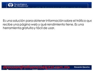 www.isdi.es
GOOGLE ANALYTICS AYUDA A ENTENDER QUÉ PASA EN MI SITIO
Es una solución para obtener información sobre el tráfico que
recibe una página web y qué rendimiento tiene. Es una
herramienta gratuita y fácil de usar.
 