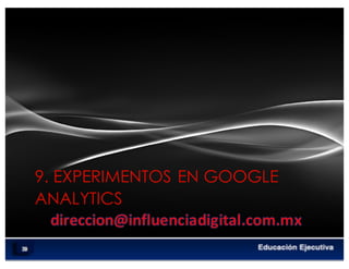 9. EXPERIMENTOS EN GOOGLE
ANALYTICS
 