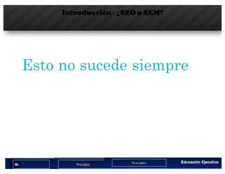Introducción- ¿SEO o SEM?
Esto no sucede siempre
 