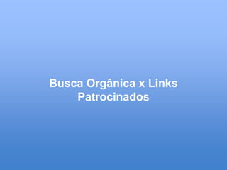 Busca Orgânica x Links
    Patrocinados
 