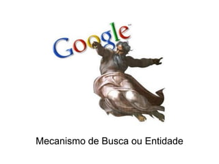 Mecanismo de Busca ou Entidade
 