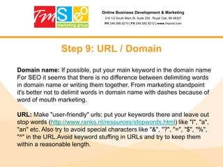 Analytics – Track Results, Modify CampaignOnline Business Development & Marketing316 1/2 South Main St. Suite 204 . Royal Oak, MI 48307PH 248.586.9210 | FX 248.582.9212 | www.tmprod.comWhere do I start?Determine if you have the time, patience and can afford doing SEO to your site.Understand your value of time. Sometimes people leave out their actual cost of their time!Be prepared to crawl before you can run. SEO takes time to learn and implement. Results are not overnight!