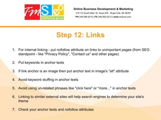 Online Business Development & Marketing316 1/2 South Main St. Suite 204 . Royal Oak, MI 48307PH 248.586.9210 | FX 248.582.9212 | www.tmprod.comStep 2: My resultsHow did things pan out?Are listed where you need to be? Why do you think?What is the title and description say for your listing? What about your competitors? Any bolded words?Is the competition ahead of you? Why do you think?What does you site look like? Does it compare with the competition?Are these even the right keywords?*if you have analytics you can see how your being found already!