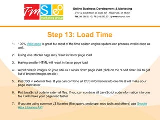 Online Business Development & Marketing316 1/2 South Main St. Suite 204 . Royal Oak, MI 48307PH 248.586.9210 | FX 248.582.9212 | www.tmprod.comStep 3: Shock and AweConfused yet?Go to Google and type in the search bar  site:www.YOURDOMAINNAME.comHow do those results look? How many? Are they similar or different?Now try a competitors domain name. How do you two match up?Go to Yahoo! search bar and type  linkdomain:www.YOURDOMAIN.comHow do those results look? How many? Are they similar or different?