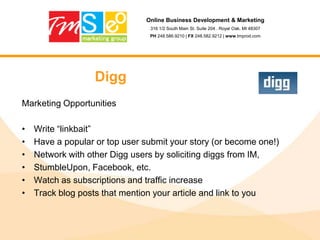 Online Business Development & Marketing316 1/2 South Main St. Suite 204 . Royal Oak, MI 48307PH 248.586.9210 | FX 248.582.9212 | www.tmprod.comTwitterRule #2 – Join in all, participate in a fewGet your name before someone else does. http://www.knowem.comWhile it may be good to have an account in all the networks, it sometimes can sometimes have adverse effects. If prospective customers are searching for you, your company or for your services and one of the network profiles happen to appear in a search result what are the chances that the profile is stagnant or shows that you have not updated for months? Would that be the type of person that I would want to work on my business with?