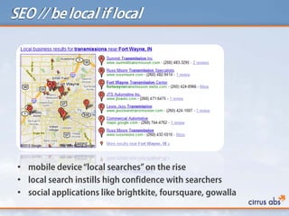 SEO // be local if local




 • mobile device “local searches” on the rise
 • local search instills high confidence with s...