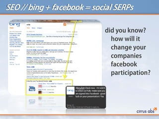 SEO // bing+ facebook = social SERPs
did you know?
how will it
change your
companies
facebook
participation?
 