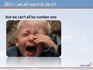 SEO // weall want tobe#1
but we can’t all be number one
 