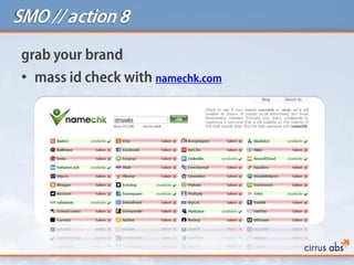 SMO // action 8
grab your brand
• mass id check with namechk.com
 