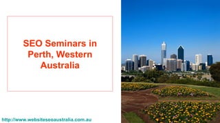 SEO Seminars in
         Perth, Western
           Australia




http://www.websiteseoaustralia.com.au
 
