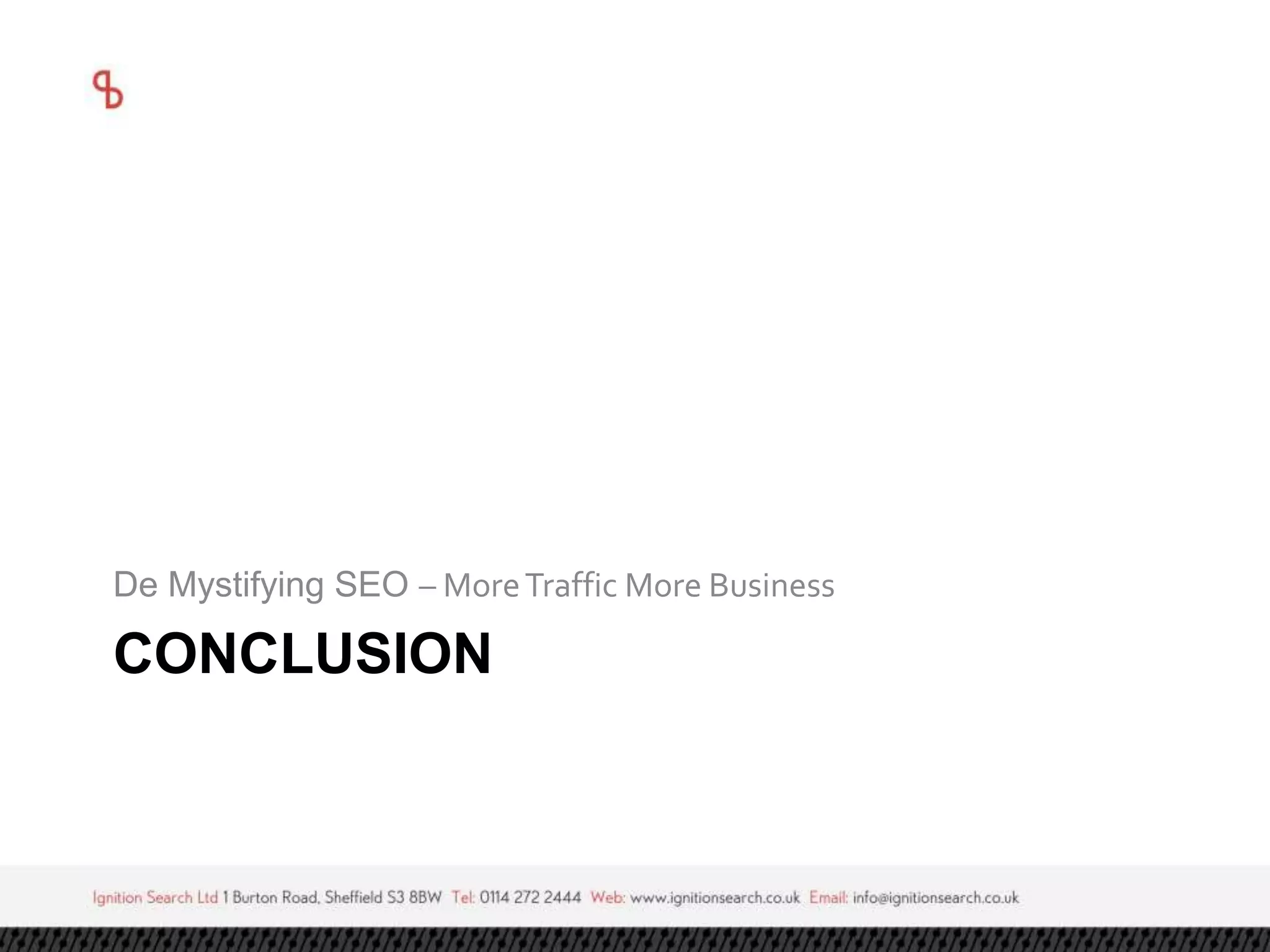 De Mystifying SEO – More Traffic More Business 
CONCLUSION 
 