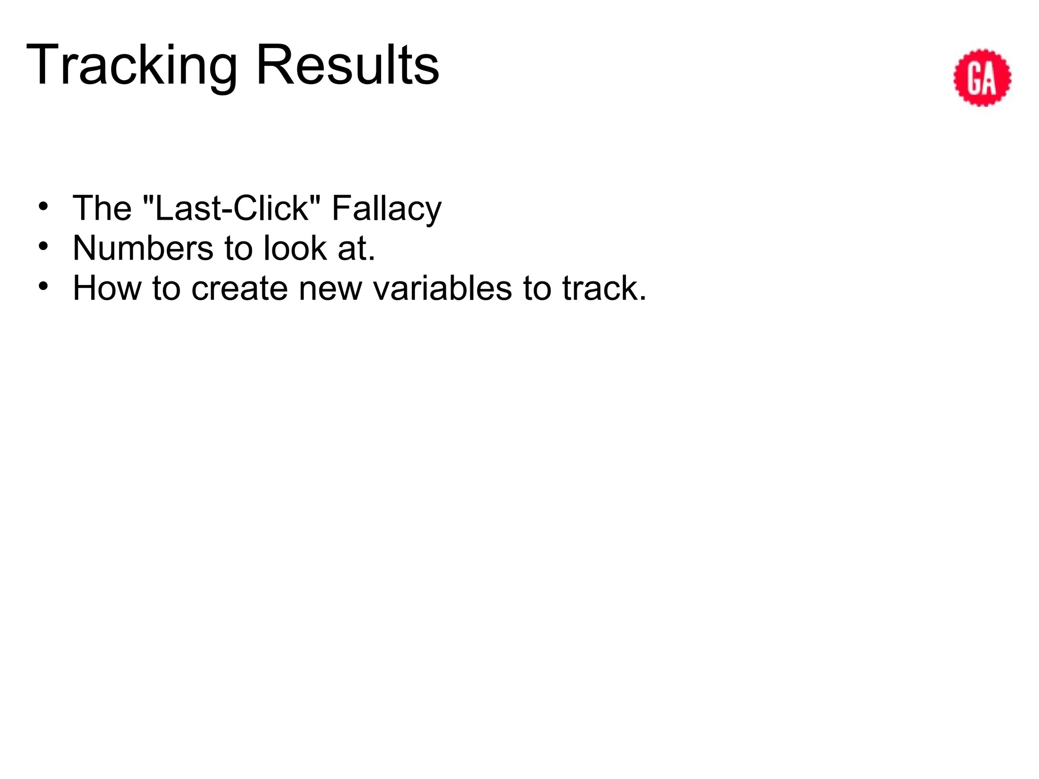 Tracking Results The &quot;Last-Click&quot; Fallacy Numbers to look at. How to create new variables to track. 