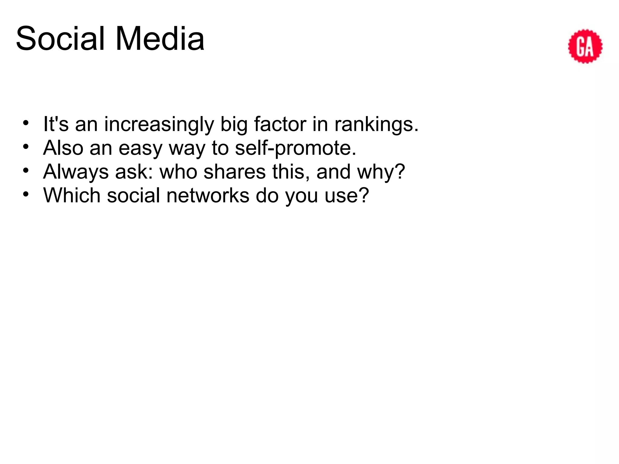 Social Media It's an increasingly big factor in rankings. Also an easy way to self-promote. Always ask: who shares this, and why? Which social networks do you use? 