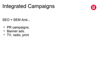 Integrated Campaigns SEO + SEM And... PR campaigns. Banner ads. TV, radio, print 
