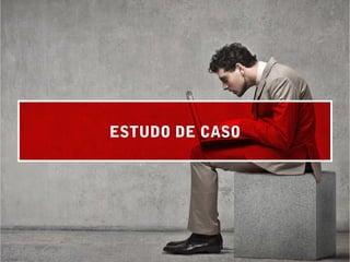 ESTUDO DE CASO
 