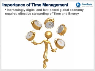 Importance of Time Management
 • Increasingly digital and fast-paced global economy
 requires effective stewarding of Time and Energy
 
