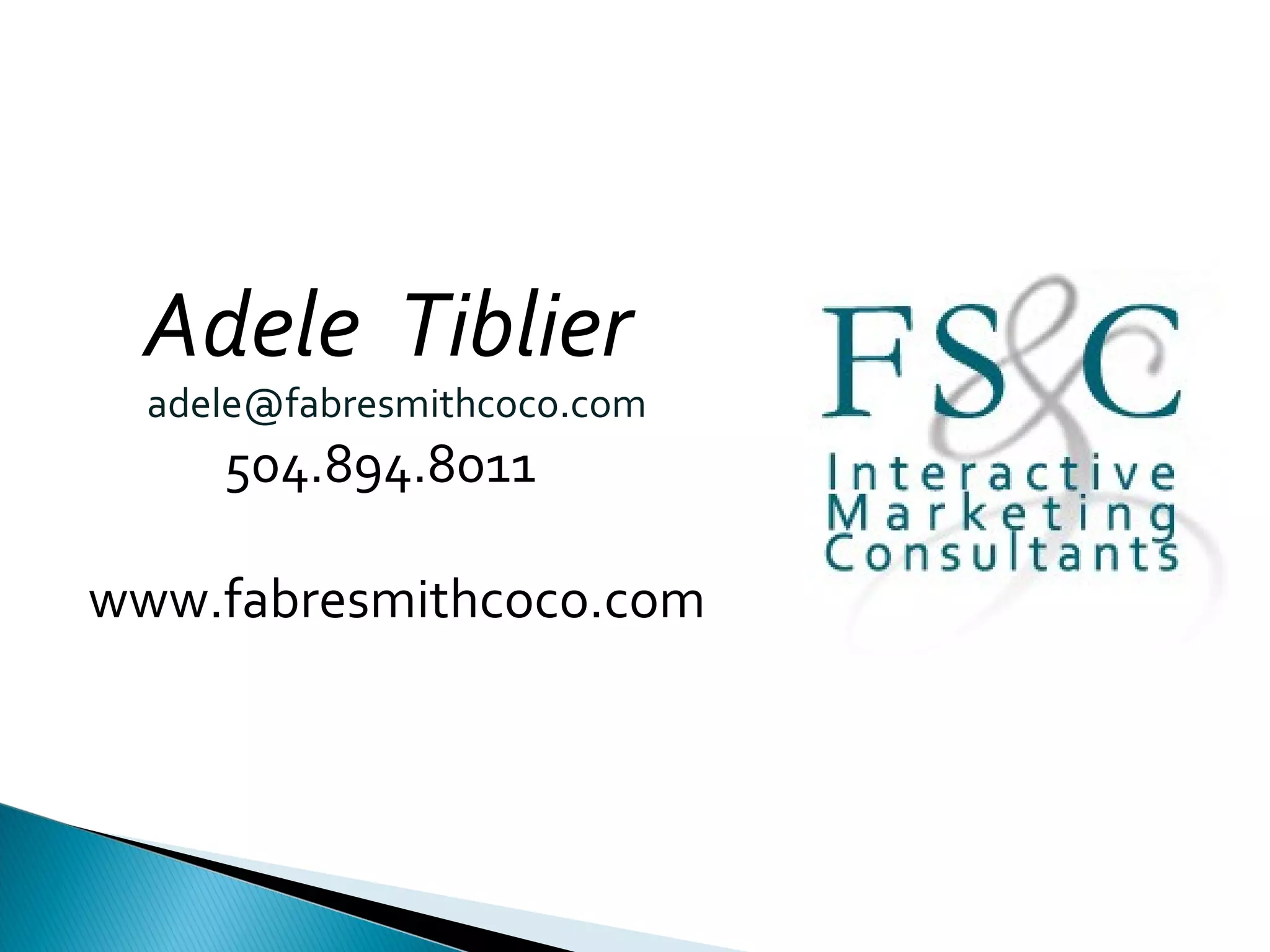 Adele Tiblier
  adele@fabresmithcoco.com
     504.894.8011

www.fabresmithcoco.com
 