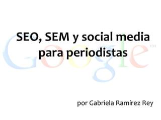 SEO, SEM y social media para periodistas por Gabriela Ramírez Rey 