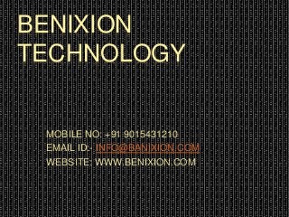BENIXION
TECHNOLOGY
MOBILE NO: +91 9015431210
EMAIL ID:- INFO@BANIXION.COM
WEBSITE: WWW.BENIXION.COM
 