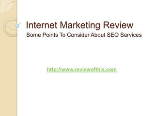 Internet Marketing Review Some Points To Consider About SEO Services http://www.reviewofthis.com 