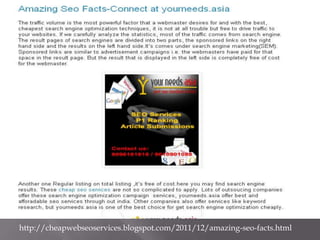 http://cheapwebseoservices.blogspot.com/2011/12/amazing-seo-facts.html
 