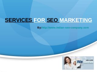 SERVICES FOR SEO MARKETING
         By:http://www.indian-seo-company.com
 