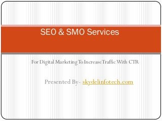 SEO & SMO Services


For Digital Marketing To Increase Traffic With CTR


      Presented By- skydelinfotech.com
 