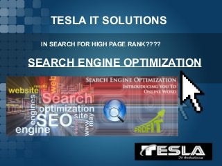 TESLA IT SOLUTIONS
IN SEARCH FOR HIGH PAGE RANK????
SEARCH ENGINE OPTIMIZATION
 