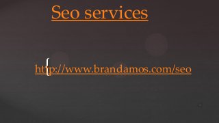 Seo services

{

http://www.brandamos.com/seo

 