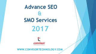 WWW.CONVISORTECHNOLOGY.COM
Advance SEO
&
SMO Services
2017
 