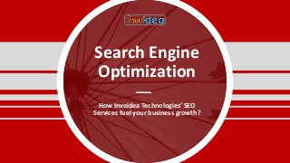 Search Engine
Optimization
How Invoidea Technologies’ SEO
Services fuel your business growth?
 