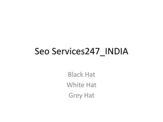 Seo Services247_INDIA
Black Hat
White Hat
Grey Hat
 